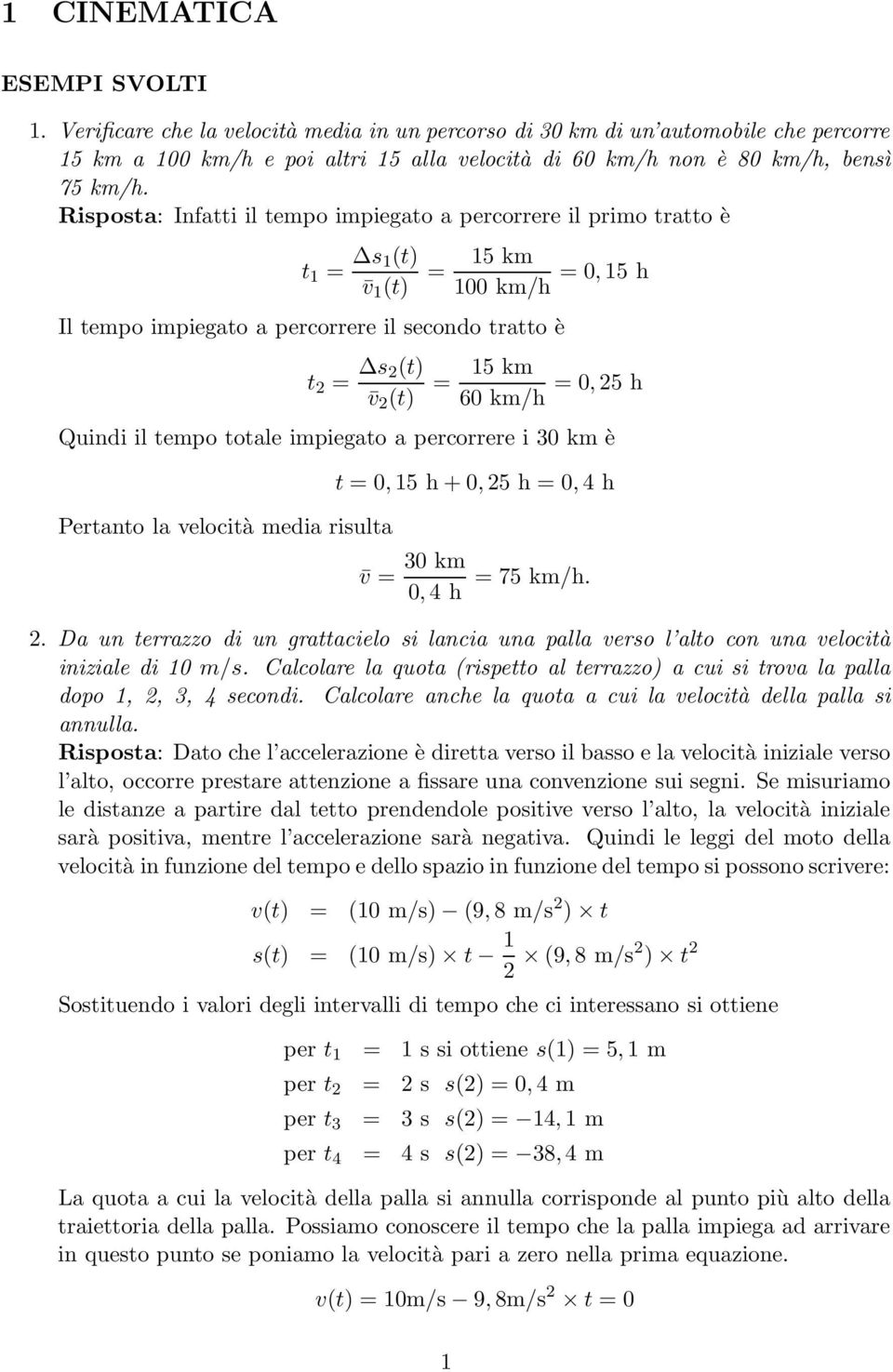 Risposta: Infatti il tempo impiegato a percorrere il primo tratto è t 1 = s 1(t) v 1 (t) = 15 km = 0, 15 h 100 km/h Il tempo impiegato a percorrere il secondo tratto è t 2 = s 2(t) v 2 (t) = 15 km =