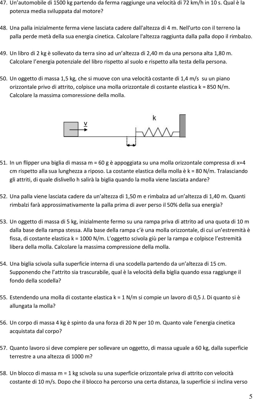 Calcolare l'altezza raggiunta dalla palla dopo il rimbalzo. 49. Un libro di 2 kg è sollevato da terra sino ad un altezza di 2,40 m da una persona alta 1,80 m.