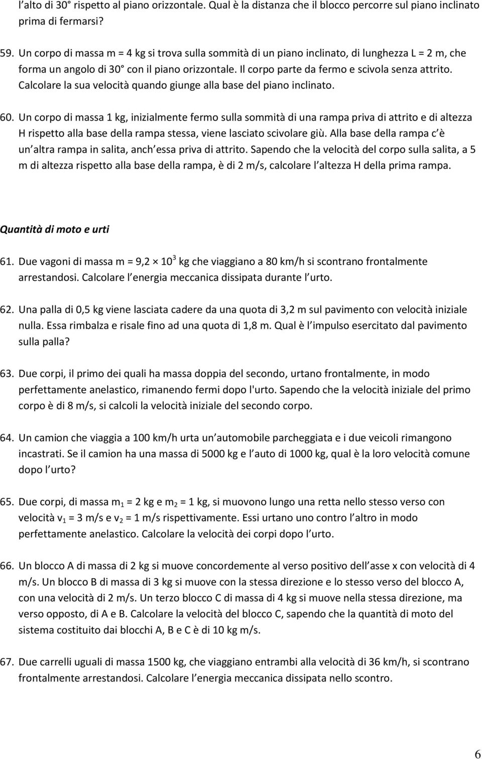 Calcolare la sua velocità quando giunge alla base del piano inclinato. 60.