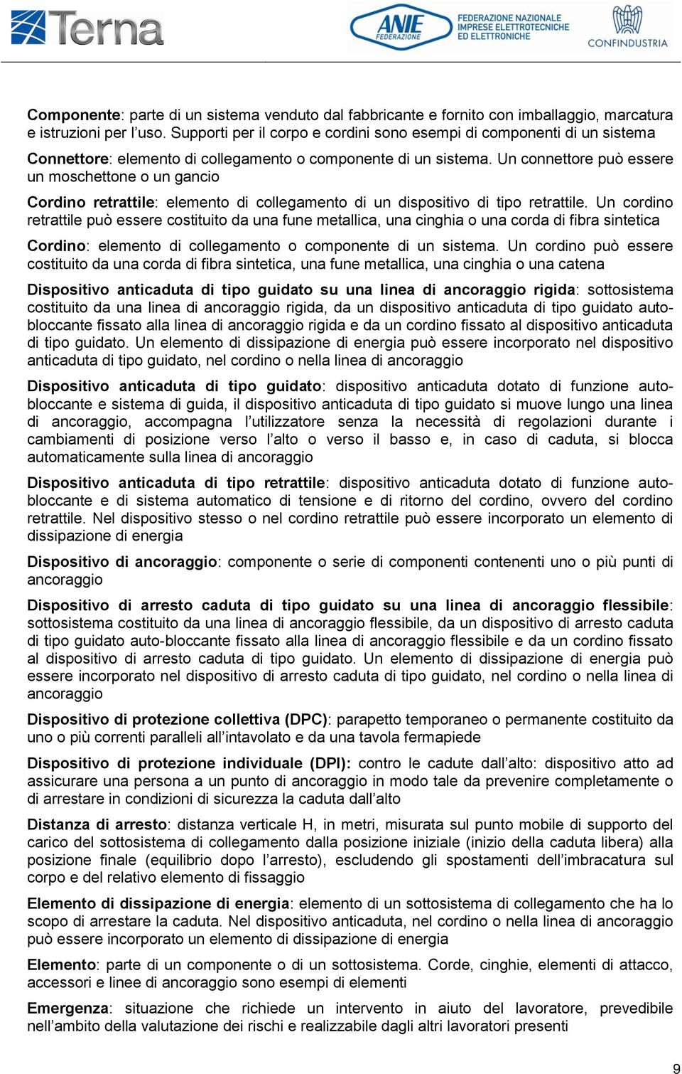 Un connettore può essere un moschettone o un gancio Cordino retrattile: elemento di collegamento di un dispositivo di tipo retrattile.