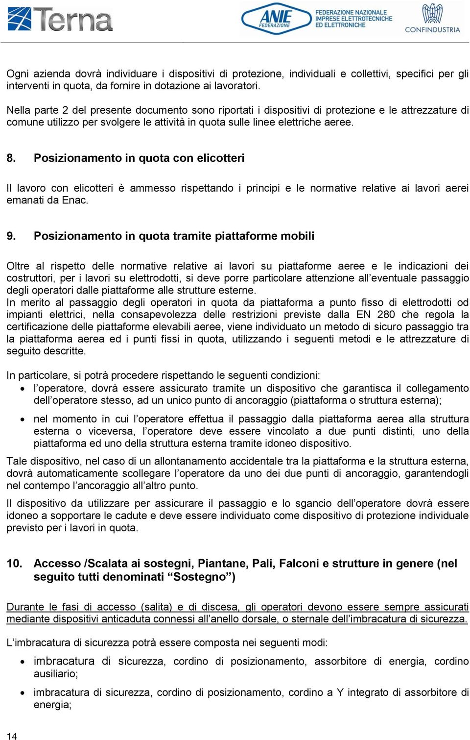 Posizionamento in quota con elicotteri Il lavoro con elicotteri è ammesso rispettando i principi e le normative relative ai lavori aerei emanati da Enac. 9.