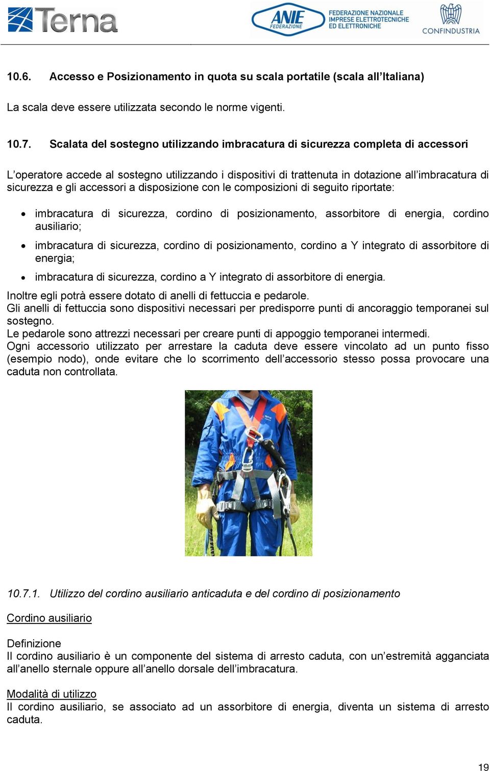 accessori a disposizione con le composizioni di seguito riportate: imbracatura di sicurezza, cordino di posizionamento, assorbitore di energia, cordino ausiliario; imbracatura di sicurezza, cordino