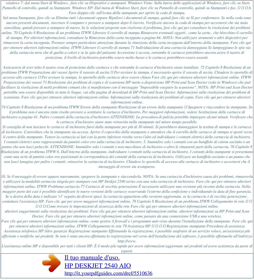 Windows XP: Dal menu di Windows Start, fare clic su Pannello di controllo, quindi su Stampanti e fax. b. Fare doppio clic sull'icona della stampante per aprire la coda di stampa.