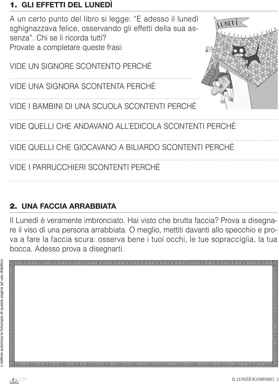 PERCHÉ VIDE QUELLI CHE GIOCAVANO A BILIARDO SCONTENTI PERCHÉ VIDE I PARRUCCHIERI SCONTENTI PERCHÉ 2. UNA FACCIA ARRABBIATA Il Lunedì è veramente imbronciato. Hai visto che brutta faccia?