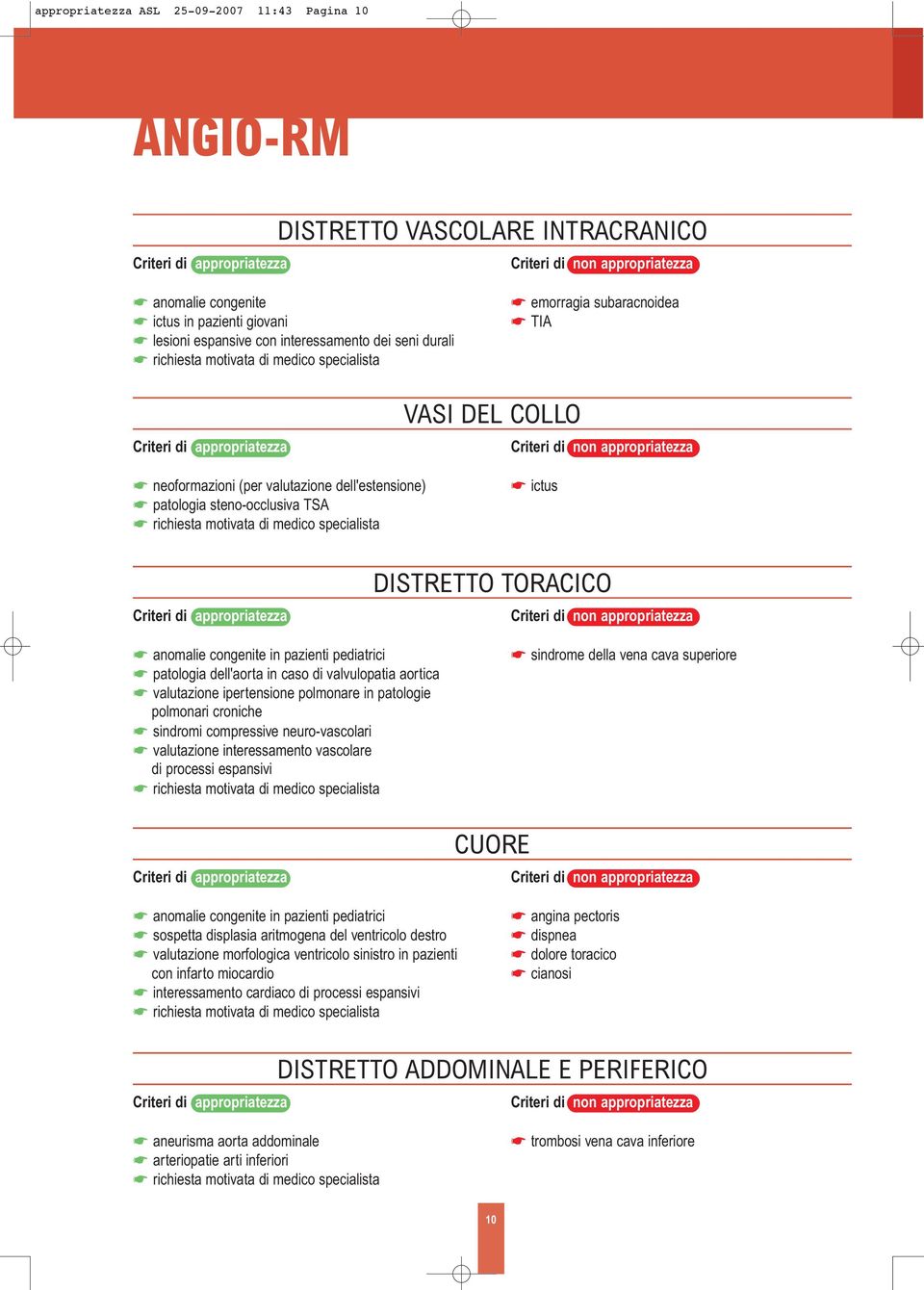 caso di valvulopatia aortica valutazione ipertensione polmonare in patologie polmonari croniche sindromi compressive neuro-vascolari valutazione interessamento vascolare di processi espansivi CUORE