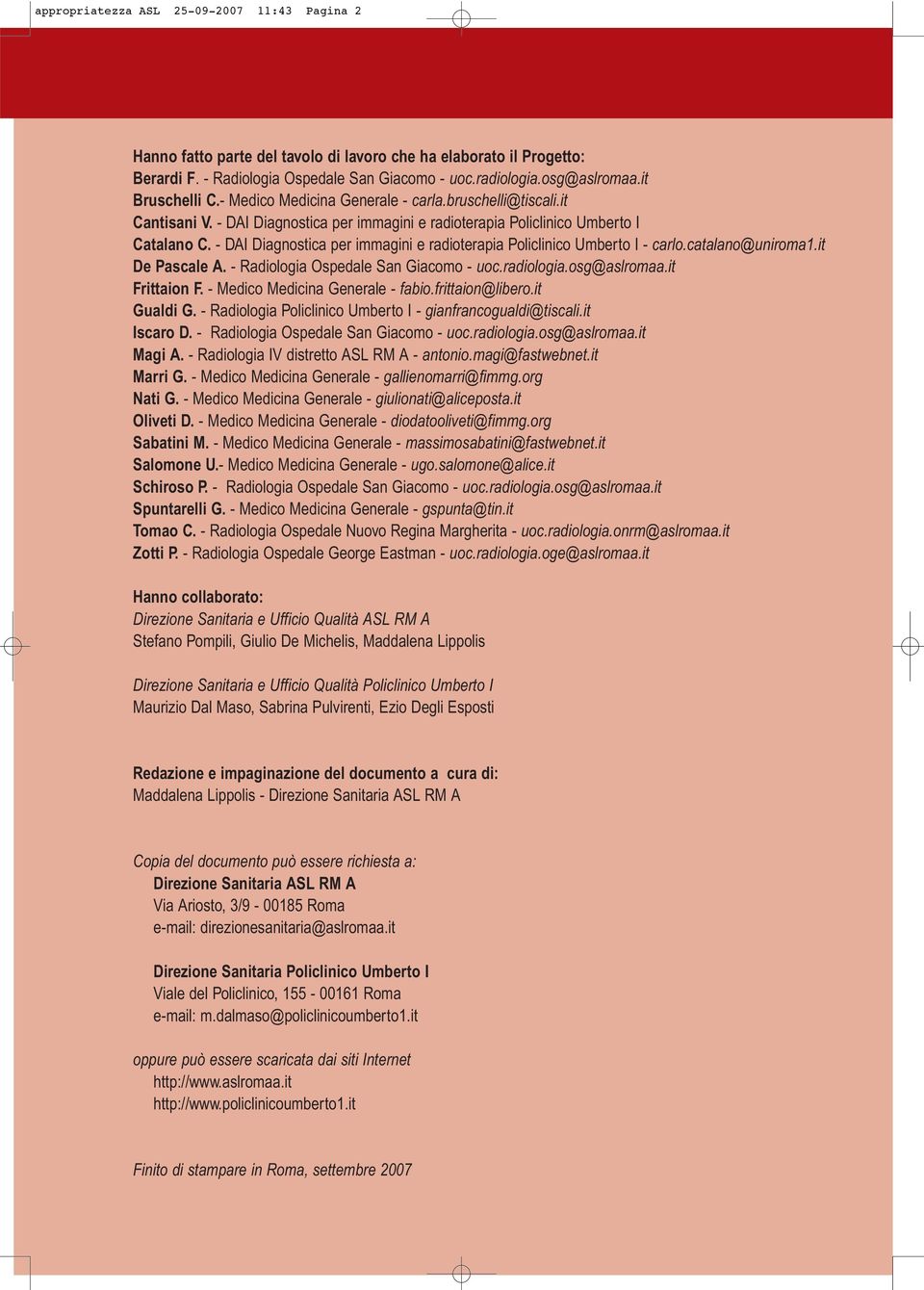 - DAI Diagnostica per immagini e radioterapia Policlinico Umberto I - carlo.catalano@uniroma1.it De Pascale A. - Radiologia Ospedale San Giacomo - uoc.radiologia.osg@aslromaa.it Frittaion F.