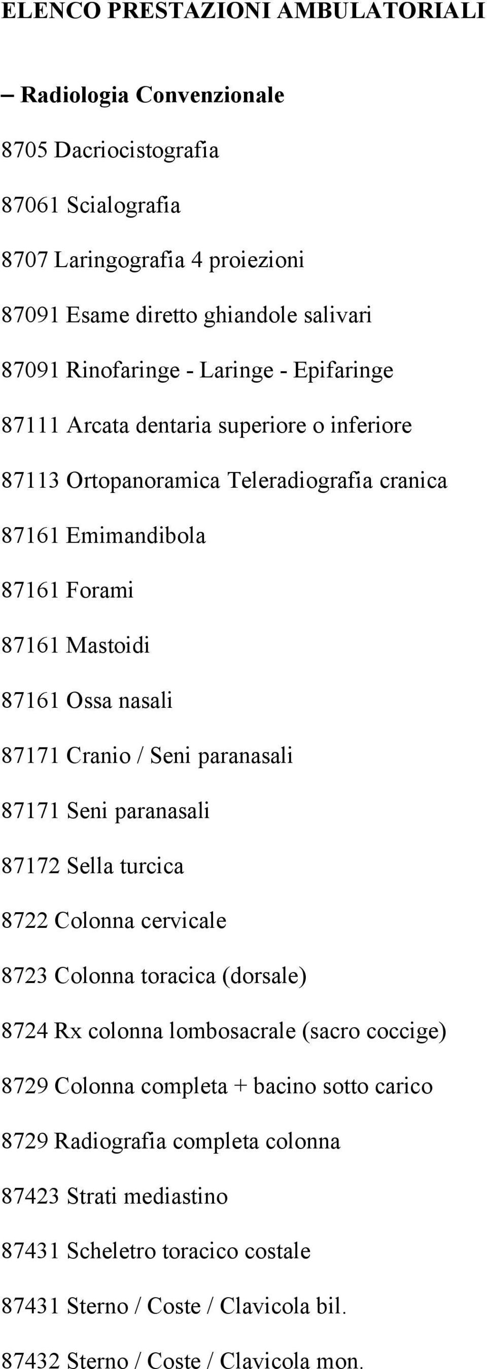 nasali 87171 Cranio / Seni paranasali 87171 Seni paranasali 87172 Sella turcica 8722 Colonna cervicale 8723 Colonna toracica (dorsale) 8724 Rx colonna lombosacrale (sacro coccige) 8729