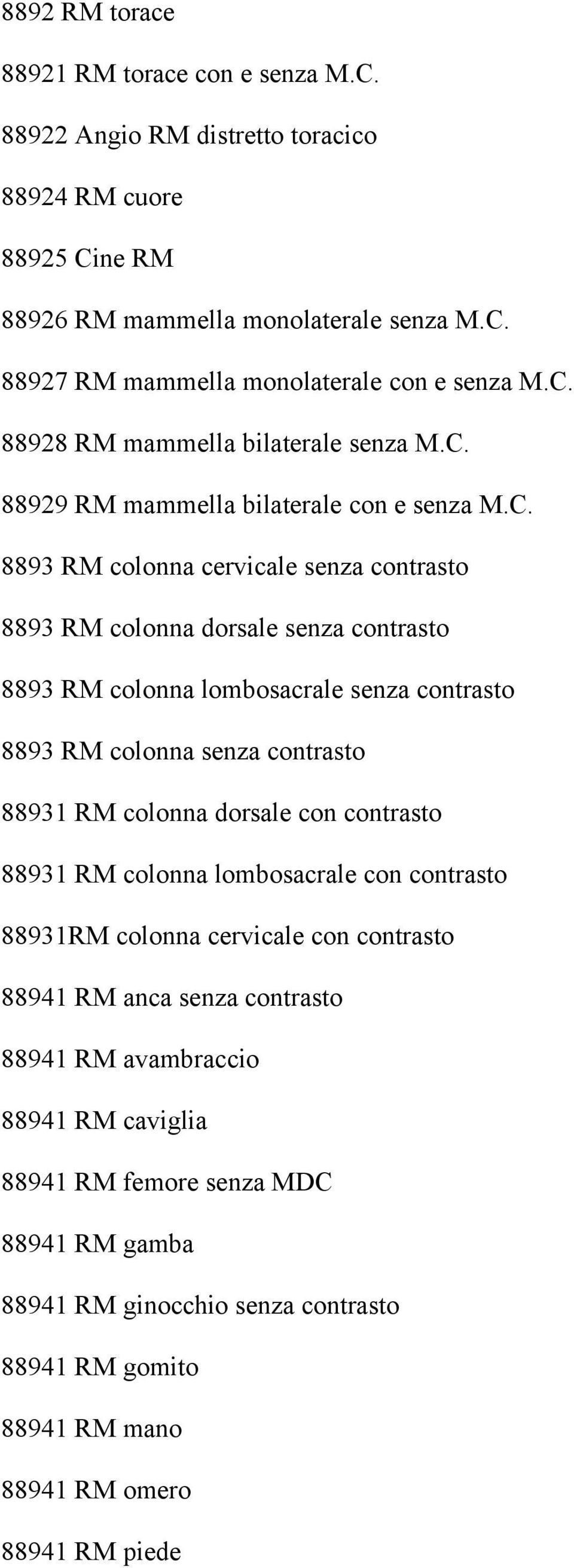 lombosacrale senza contrasto 8893 RM colonna senza contrasto 88931 RM colonna dorsale con contrasto 88931 RM colonna lombosacrale con contrasto 88931RM colonna cervicale con contrasto 88941 RM