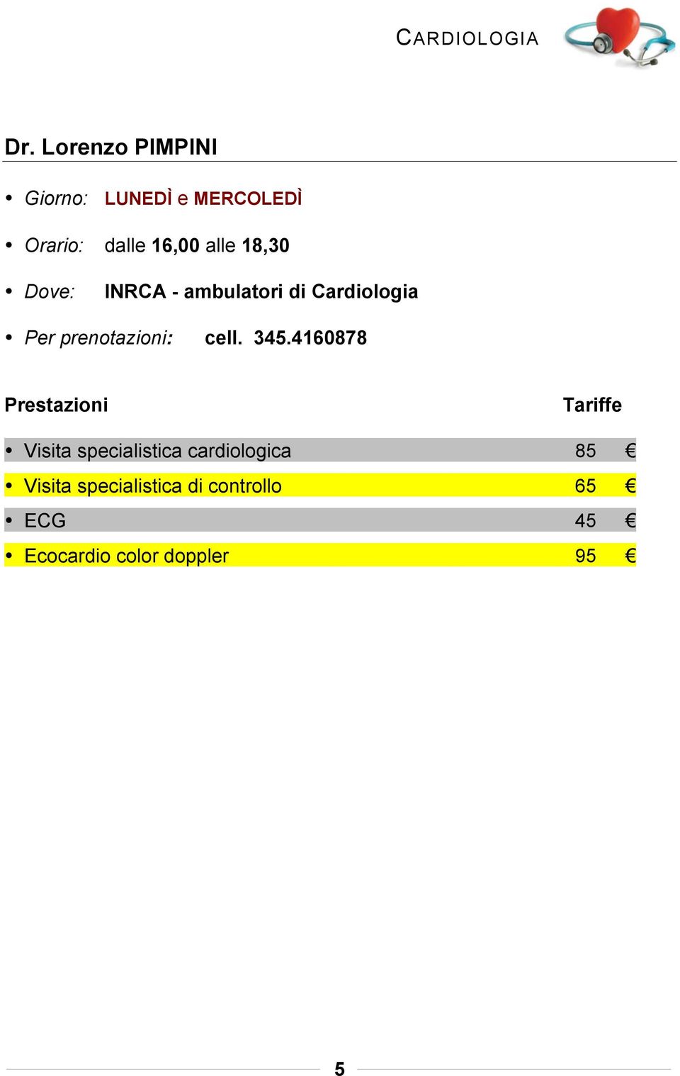 18,30 INRCA - ambulatori di Cardiologia Per prenotazioni: cell. 345.