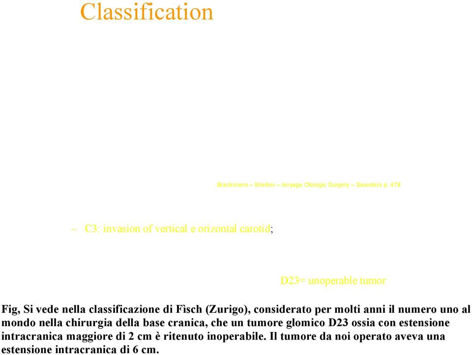 invasion of all ICA until cavernous sinus; Extradural (De): De1 < 2cm - De2 > 2cm; Intradural (Di): Di1 < 2cm - Di2 > 2cm - D23= unoperable tumor Fig, Si vede nella