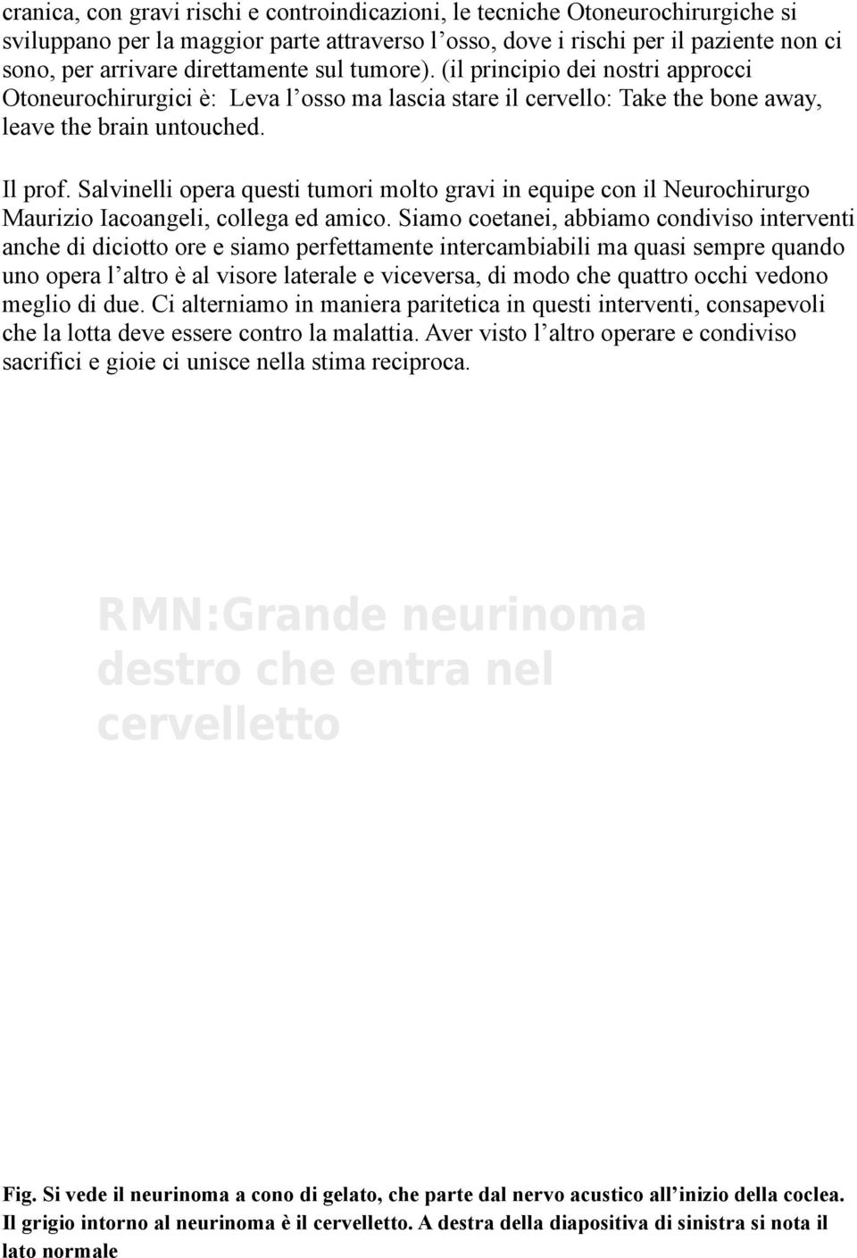 Salvinelli opera questi tumori molto gravi in equipe con il Neurochirurgo Maurizio Iacoangeli, collega ed amico.