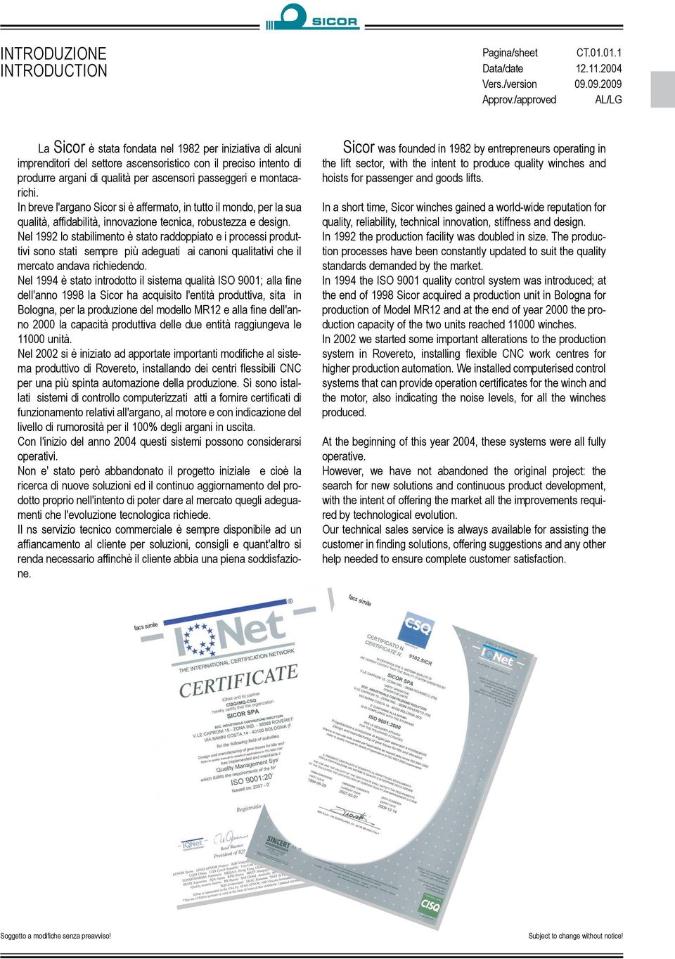 In breve l'argano Sicor si è affermato, in tutto il mondo, per la sua qualità, affidabilità, innovazione tecnica, robustezza e design.