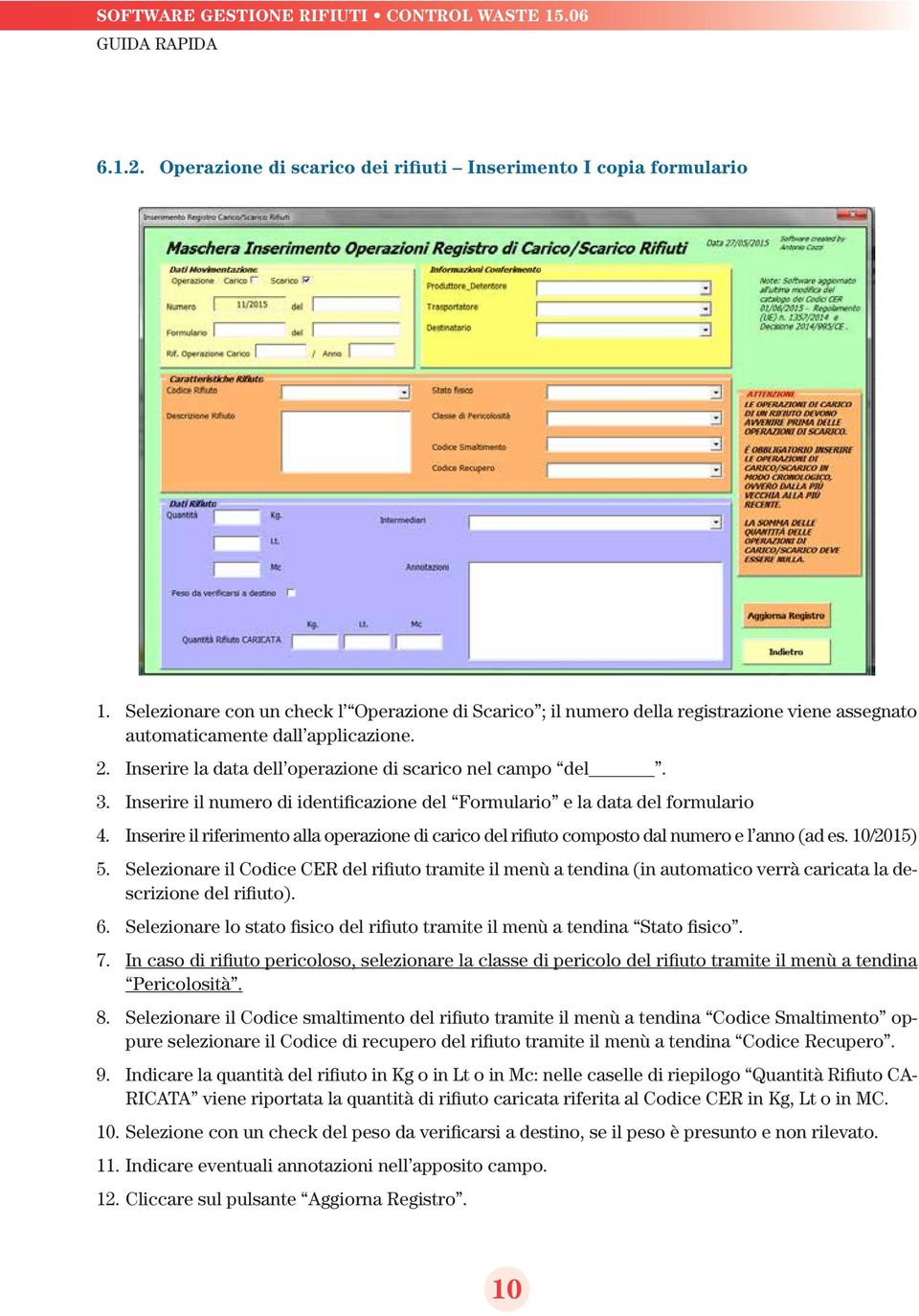 Inserire il numero di identificazione del Formulario e la data del formulario 4. Inserire il riferimento alla operazione di carico del rifiuto composto dal numero e l anno (ad es. 10/2015) 5.