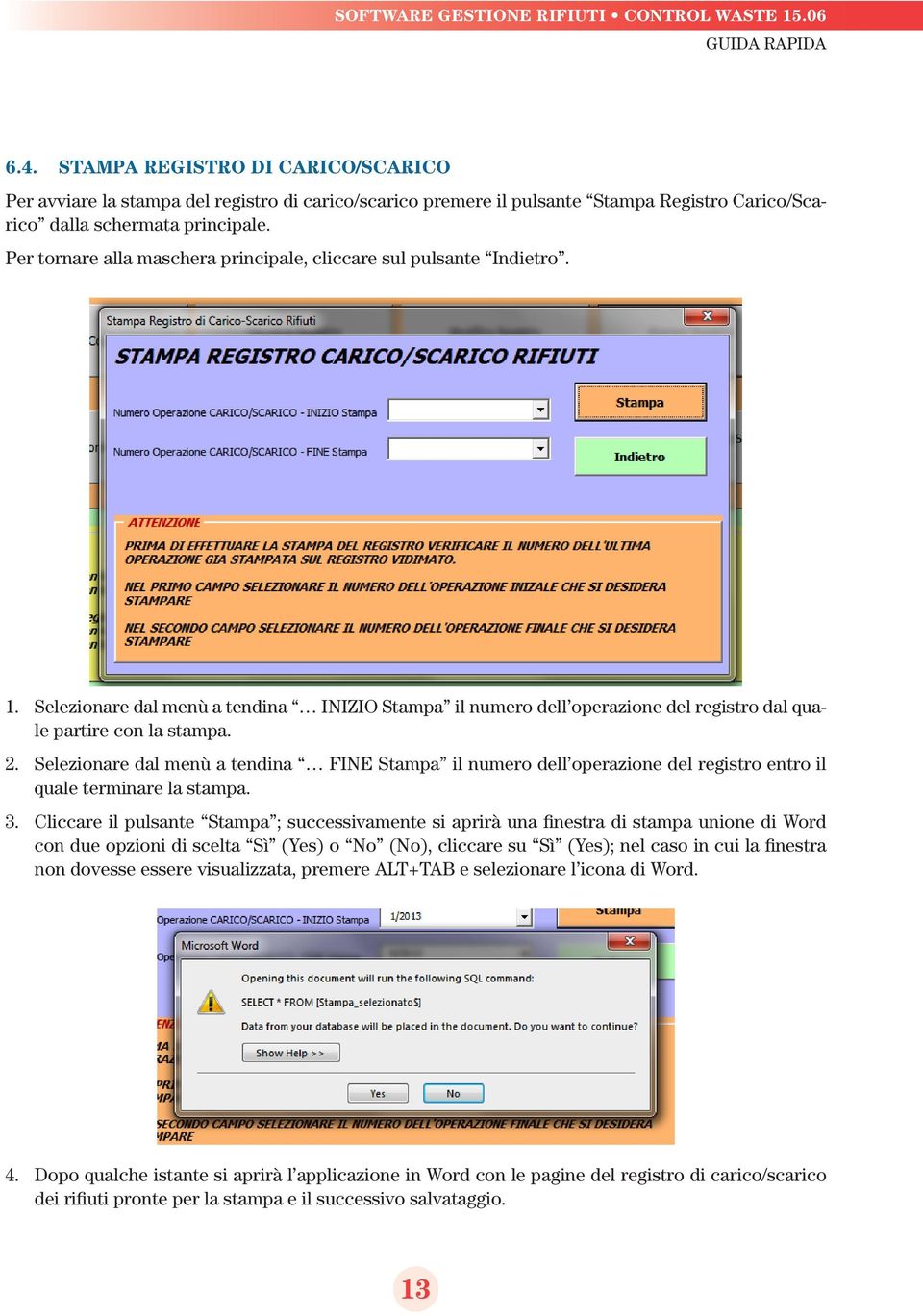 Selezionare dal menù a tendina FINE Stampa il numero dell operazione del registro entro il quale terminare la stampa. 3.