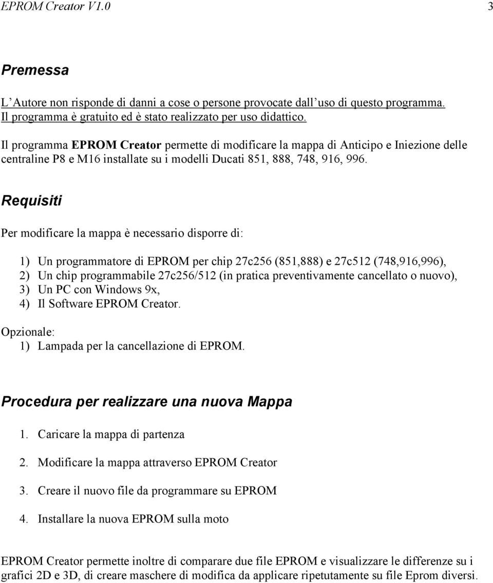 Requisiti Per modificare la mappa è necessario disporre di: 1) Un programmatore di EPROM per chip 27c256 (851,888) e 27c512 (748,916,996), 2) Un chip programmabile 27c256/512 (in pratica