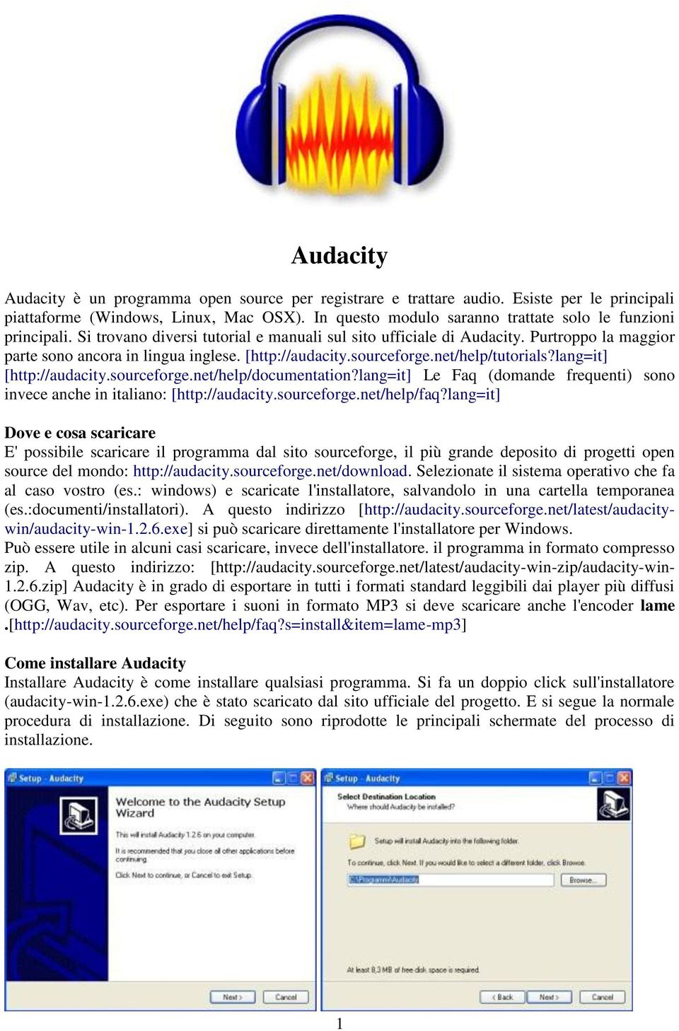 [http://audacity.sourceforge.net/help/tutorials?lang=it] [http://audacity.sourceforge.net/help/documentation?lang=it] Le Faq (domande frequenti) sono invece anche in italiano: [http://audacity.
