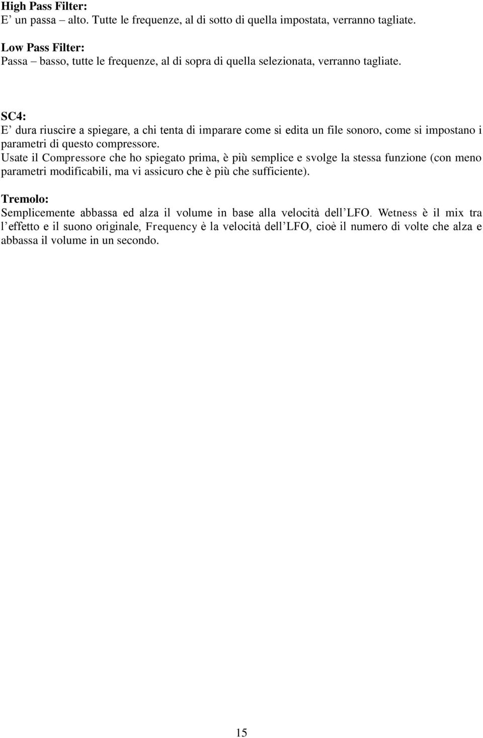 SC4: E dura riuscire a spiegare, a chi tenta di imparare come si edita un file sonoro, come si impostano i parametri di questo compressore.