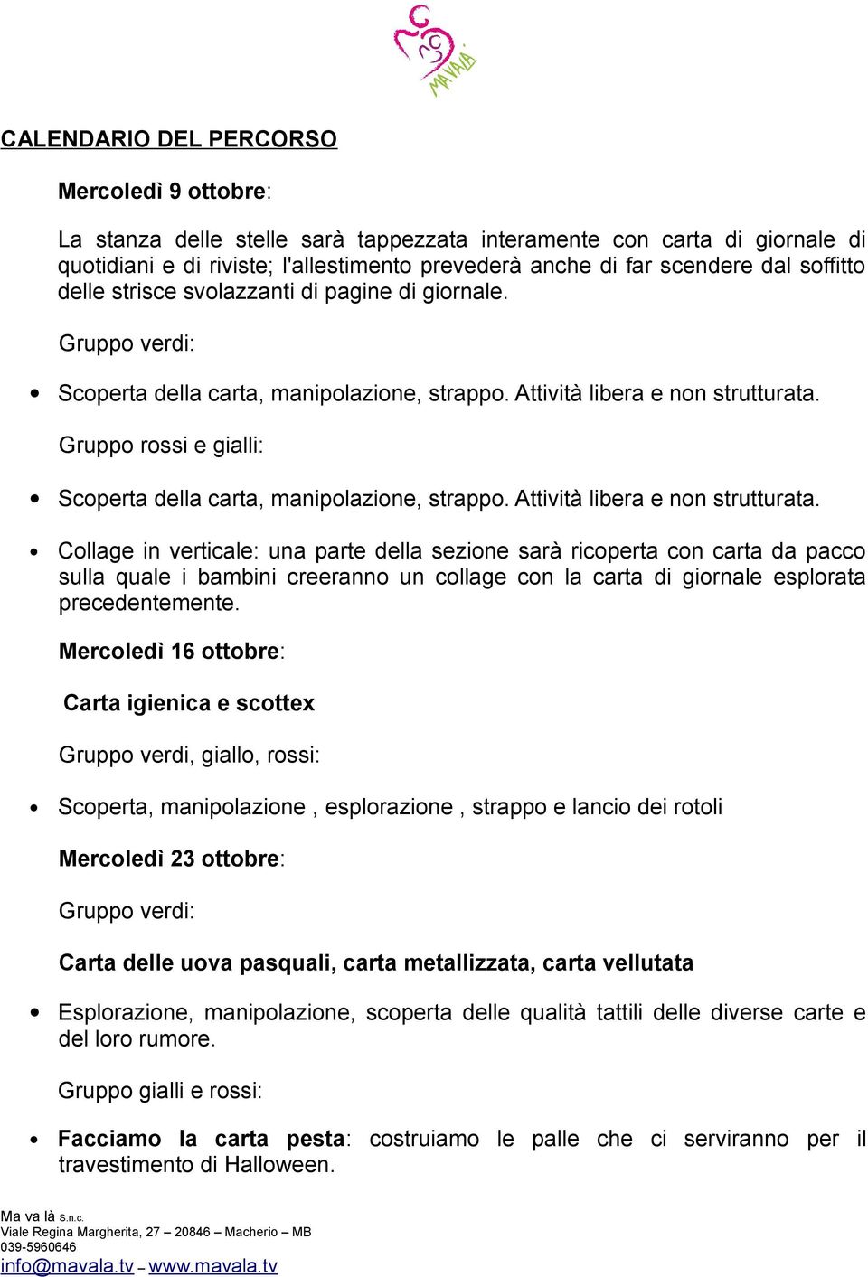 Gruppo rossi e gialli: Scoperta della carta, manipolazione, strappo. Attività libera e non strutturata.