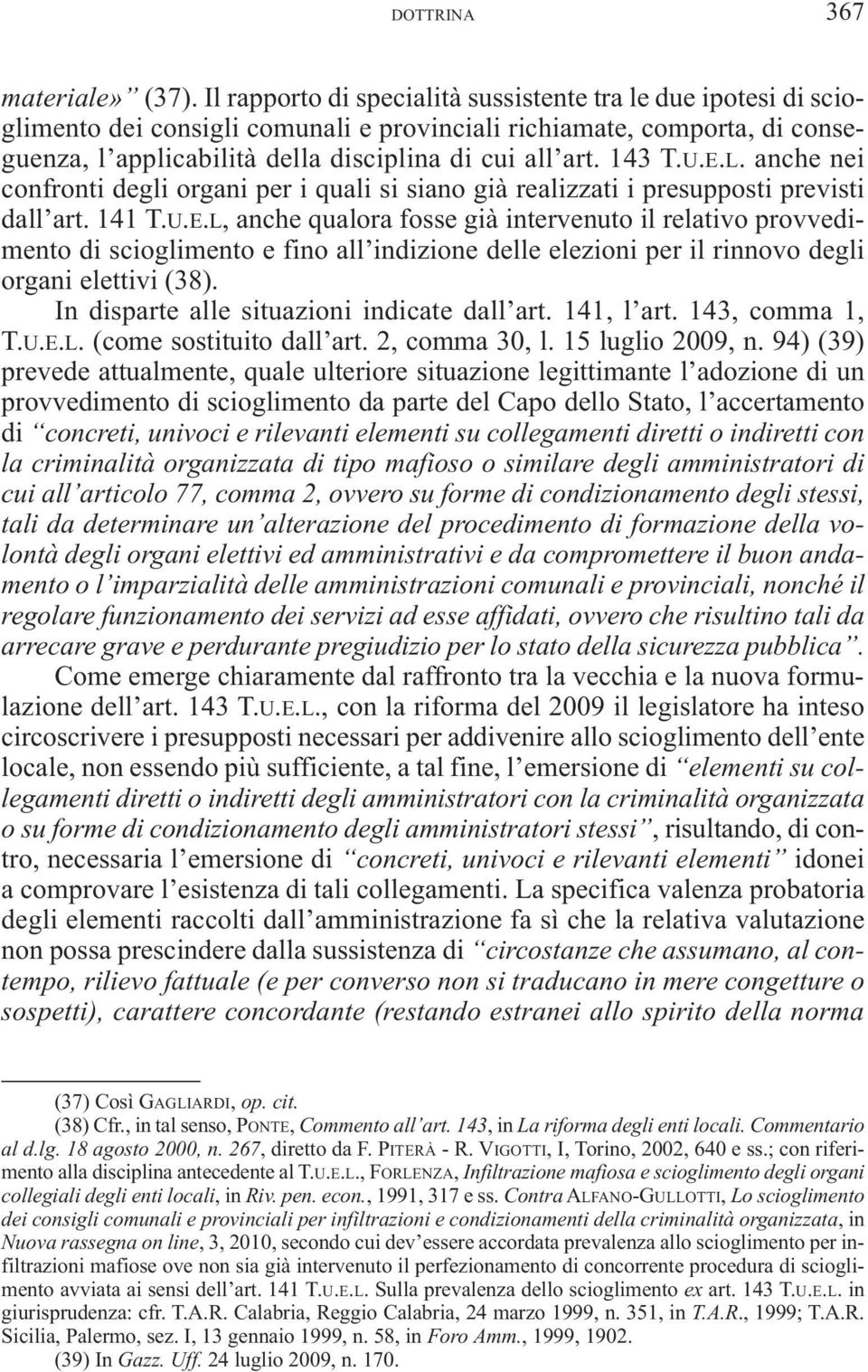 143 T.U.E.L. anche nei confronti degli organi per i quali si siano già realizzati i presupposti previsti dall art. 141 T.U.E.L, anche qualora fosse già intervenuto il relativo provvedimento di scioglimento e fino all indizione delle elezioni per il rinnovo degli organi elettivi (38).