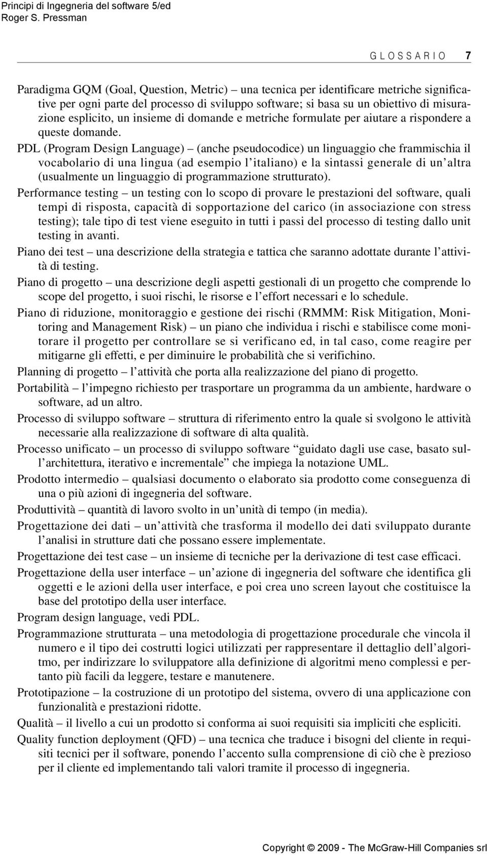 PDL (Program Design Language) (anche pseudocodice) un linguaggio che frammischia il vocabolario di una lingua (ad esempio l italiano) e la sintassi generale di un altra (usualmente un linguaggio di