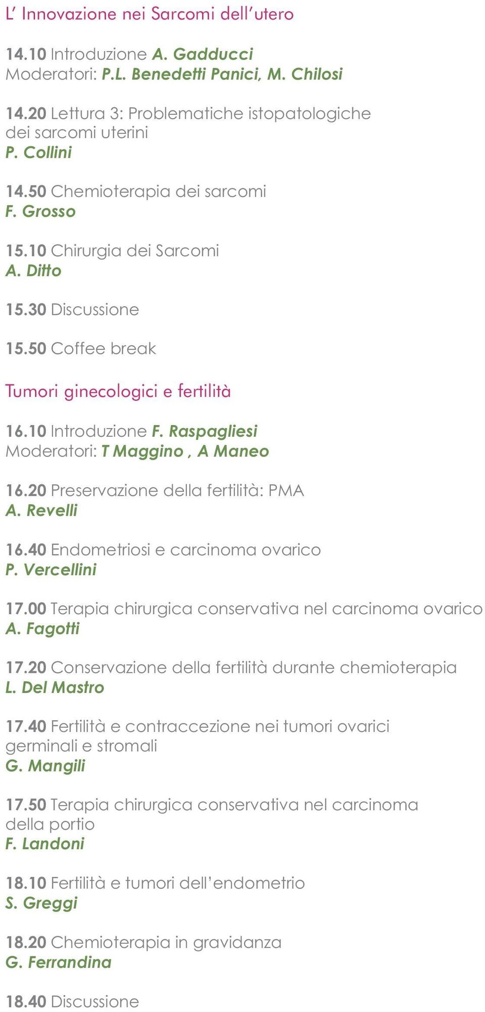 Raspagliesi Moderatori: T Maggino, A Maneo 16.20 Preservazione della fertilità: PMA A. Revelli 16.40 Endometriosi e carcinoma ovarico P. Vercellini 17.