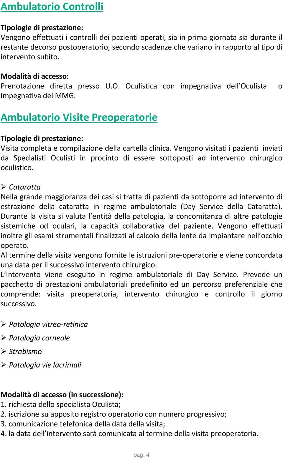 o Ambulatorio Visite Preoperatorie Tipologie di prestazione: Visita completa e compilazione della cartella clinica.