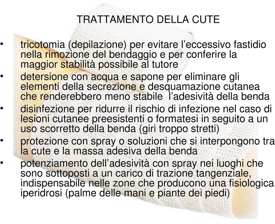 preesistenti o formatesi in seguito a un uso scorretto della benda (giri troppo stretti) protezione con spray o soluzioni che si interpongono tra la cute e la massa adesiva della benda potenziamento