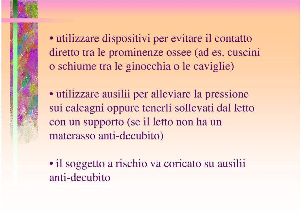 pressione sui calcagni oppure tenerli sollevati dal letto con un supporto (se il letto