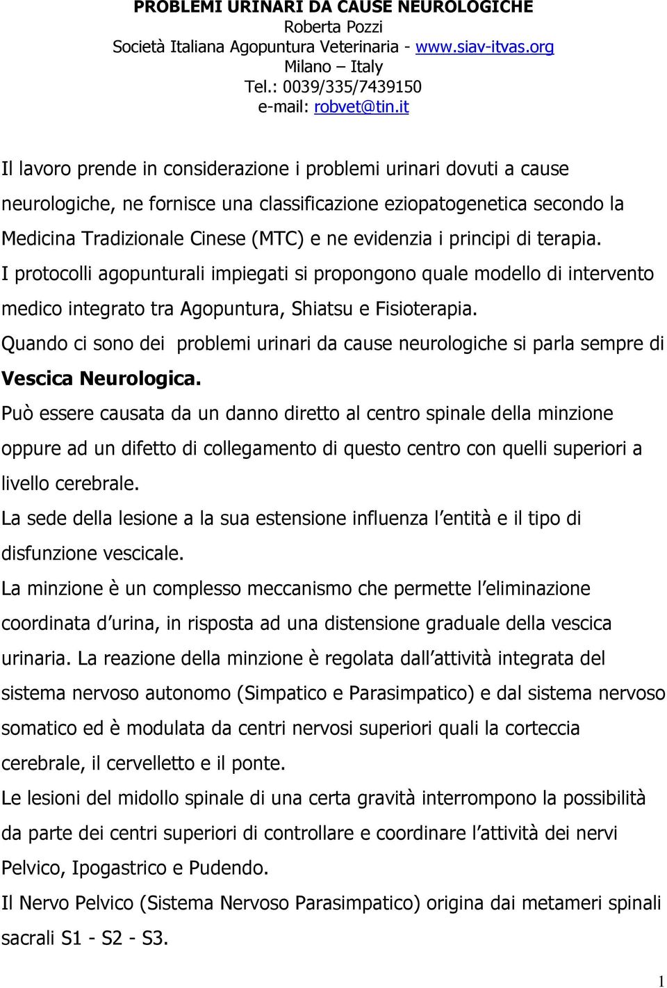 principi di terapia. I protocolli agopunturali impiegati si propongono quale modello di intervento medico integrato tra Agopuntura, Shiatsu e Fisioterapia.