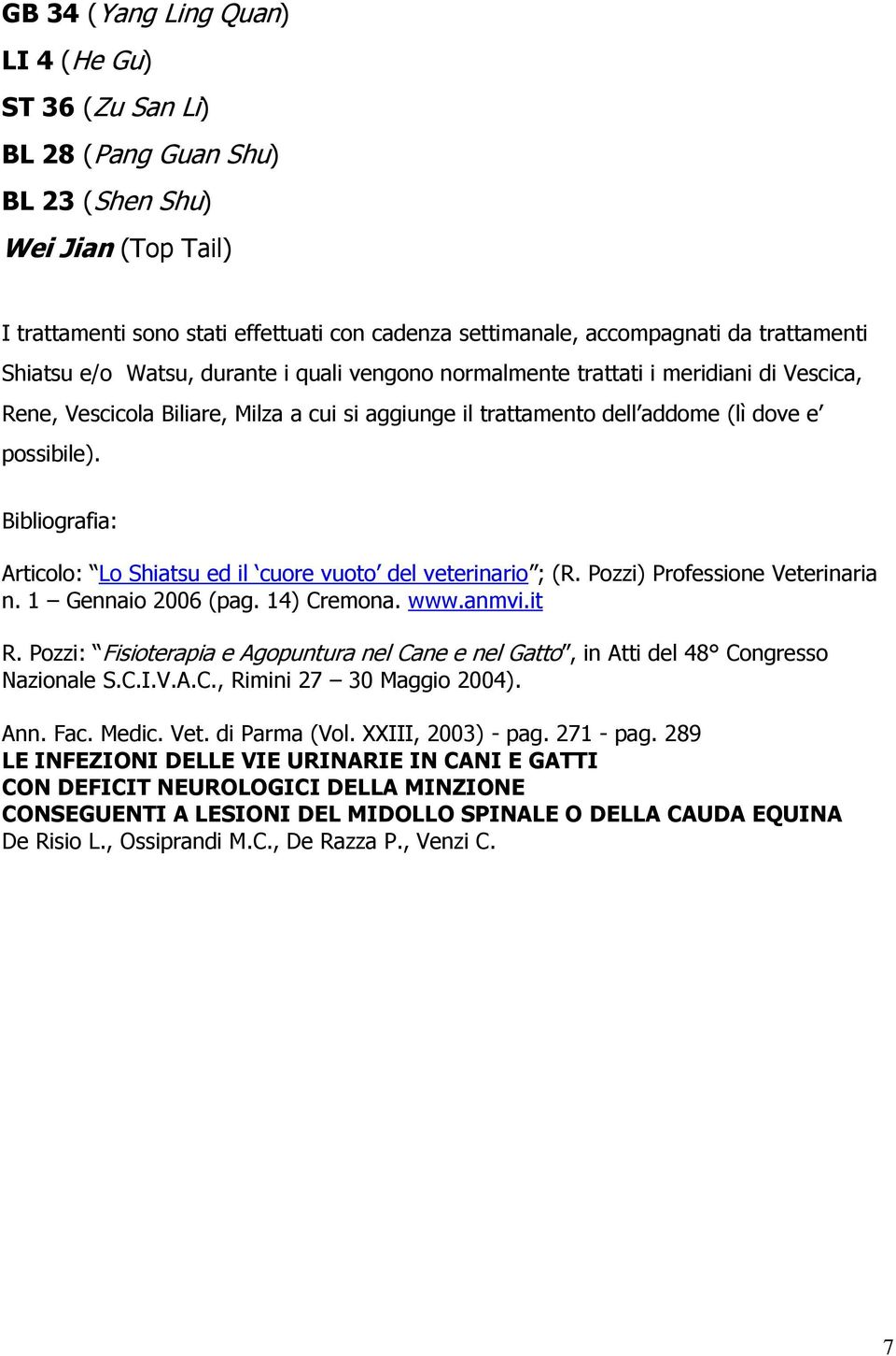 Bibliografia: Articolo: Lo Shiatsu ed il cuore vuoto del veterinario ; (R. Pozzi) Professione Veterinaria n. 1 Gennaio 2006 (pag. 14) Cremona. www.anmvi.it R.