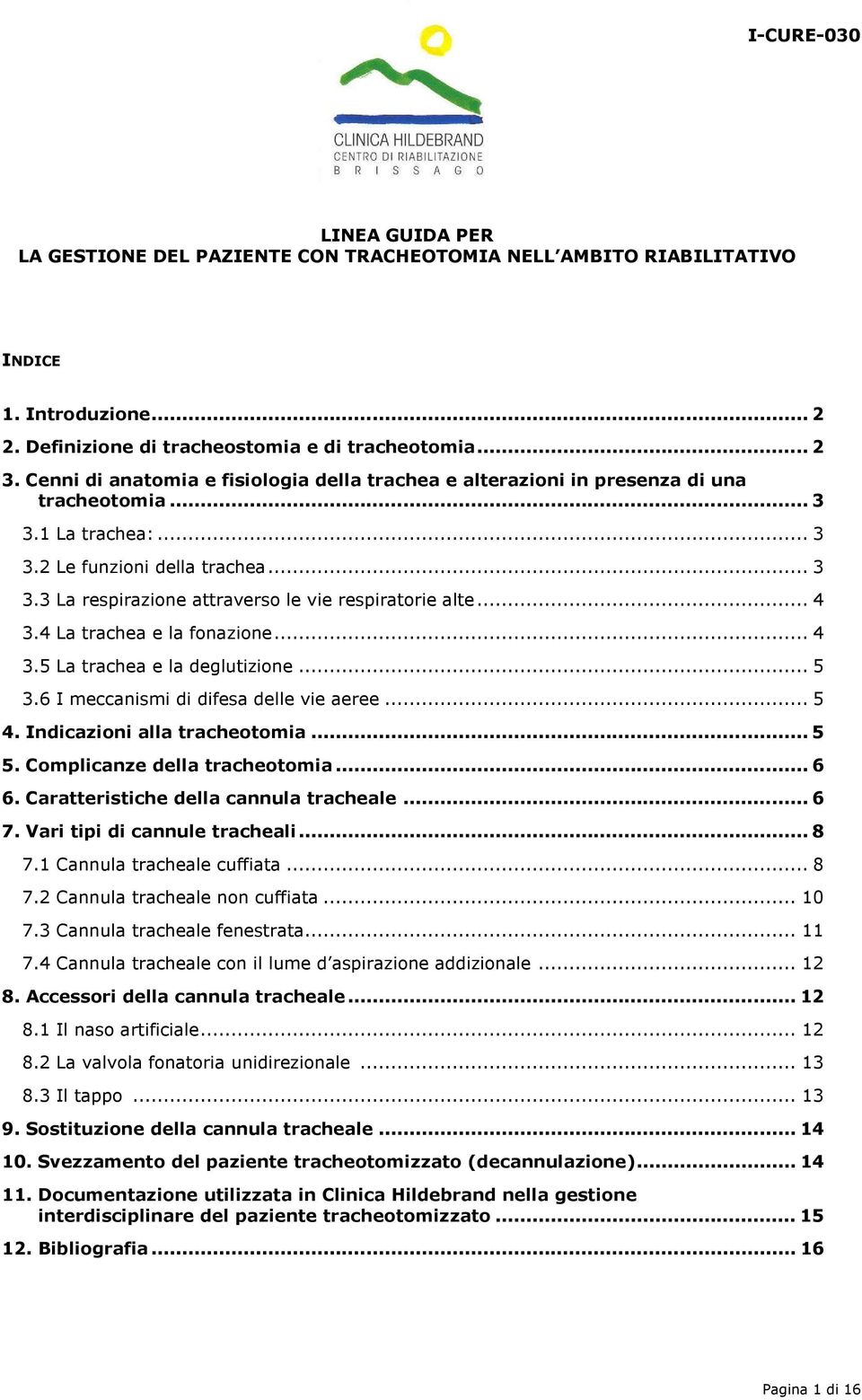 .. 4 3.4 La trachea e la fonazione... 4 3.5 La trachea e la deglutizione... 5 3.6 I meccanismi di difesa delle vie aeree... 5 4. Indicazioni alla tracheotomia... 5 5. Complicanze della tracheotomia.