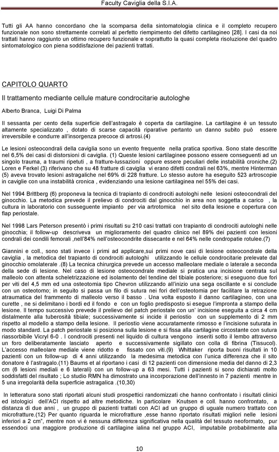 CAPITOLO QUARTO Il trattamento mediante cellule mature condrocitarie autologhe Alberto Branca, Luigi Di Palma Il sessanta per cento della superficie dell astragalo è coperta da cartilagine.