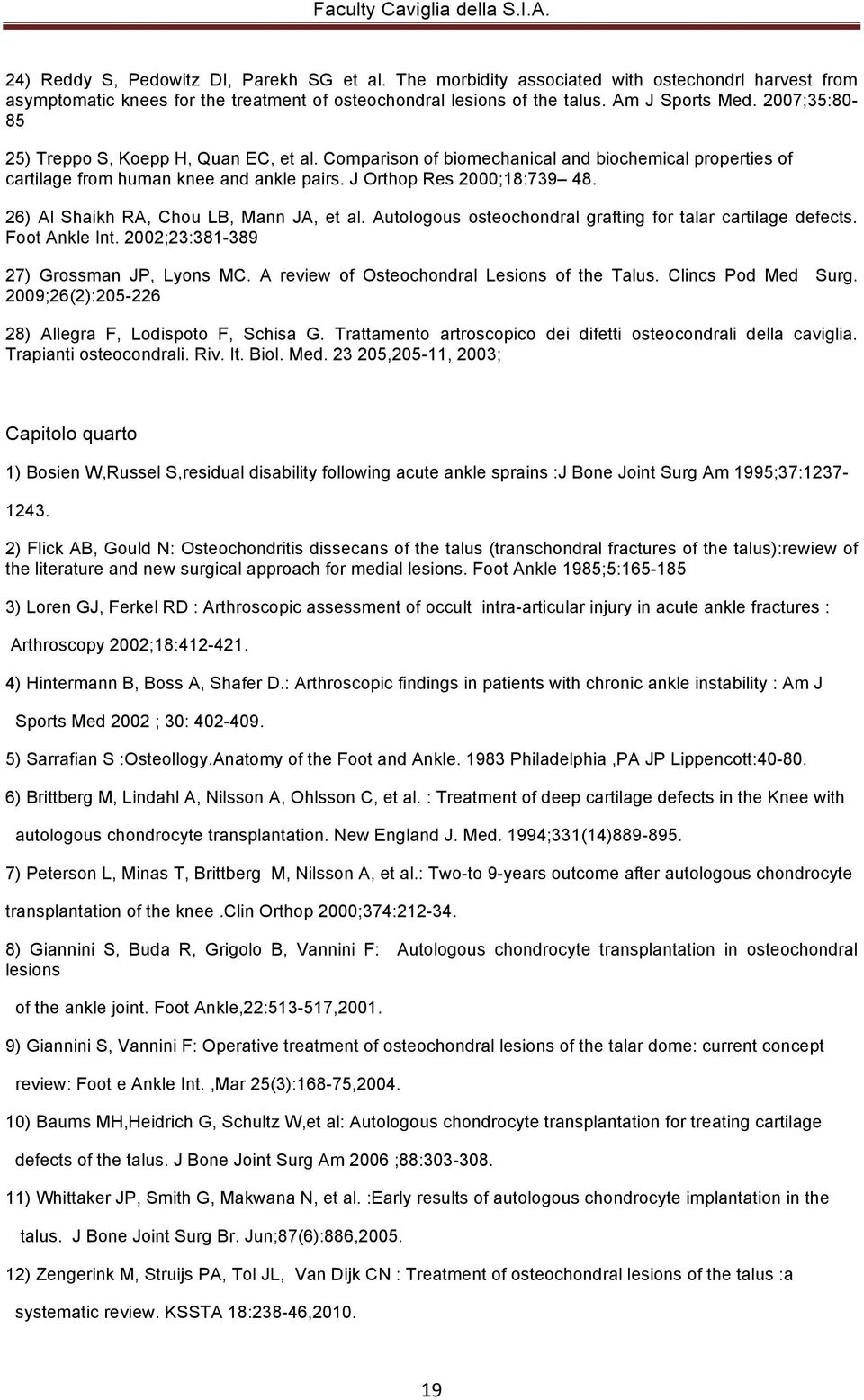 26) Al Shaikh RA, Chou LB, Mann JA, et al. Autologous osteochondral grafting for talar cartilage defects. Foot Ankle Int. 2002;23:381-389 27) Grossman JP, Lyons MC.