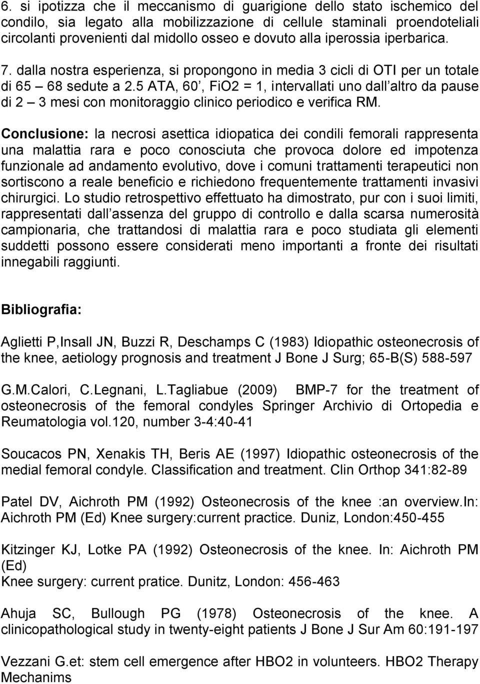 5 ATA, 60, FiO2 = 1, intervallati uno dall altro da pause di 2 3 mesi con monitoraggio clinico periodico e verifica RM.