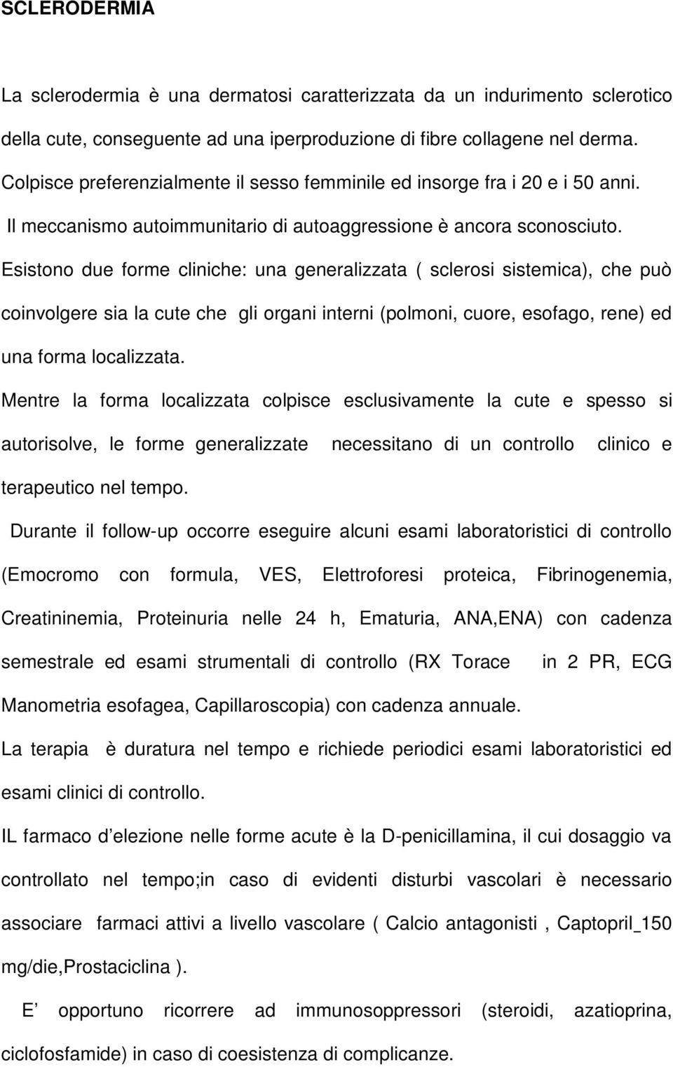 Esistono due forme cliniche: una generalizzata ( sclerosi sistemica), che può coinvolgere sia la cute che gli organi interni (polmoni, cuore, esofago, rene) ed una forma localizzata.