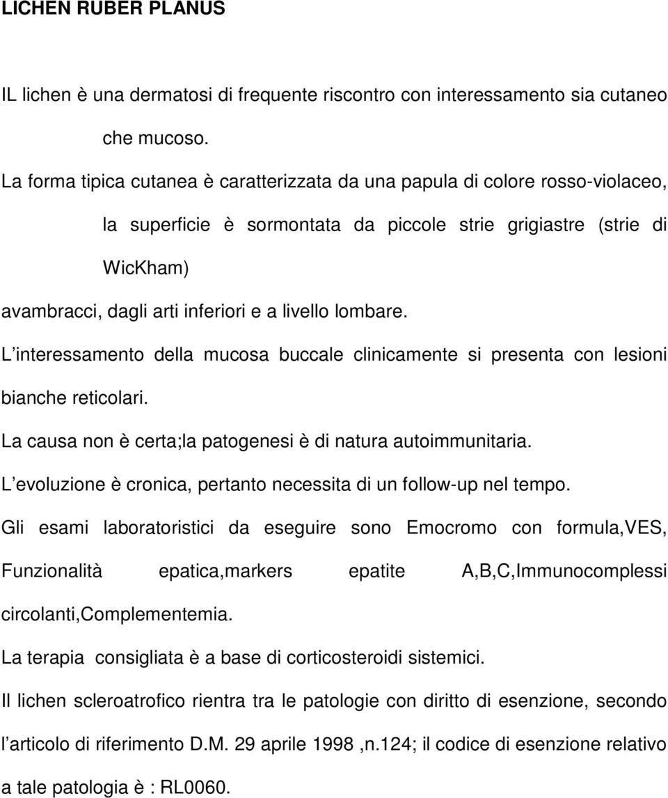 lombare. L interessamento della mucosa buccale clinicamente si presenta con lesioni bianche reticolari. La causa non è certa;la patogenesi è di natura autoimmunitaria.