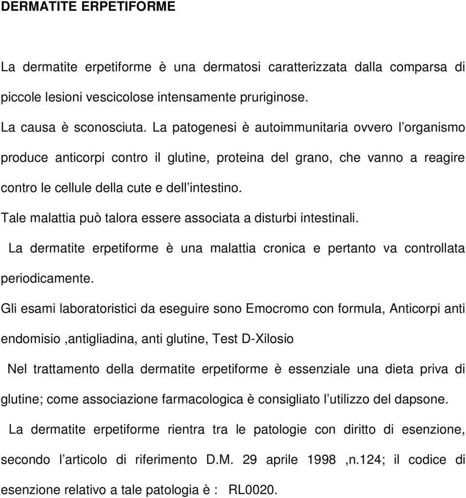 Tale malattia può talora essere associata a disturbi intestinali. La dermatite erpetiforme è una malattia cronica e pertanto va controllata periodicamente.