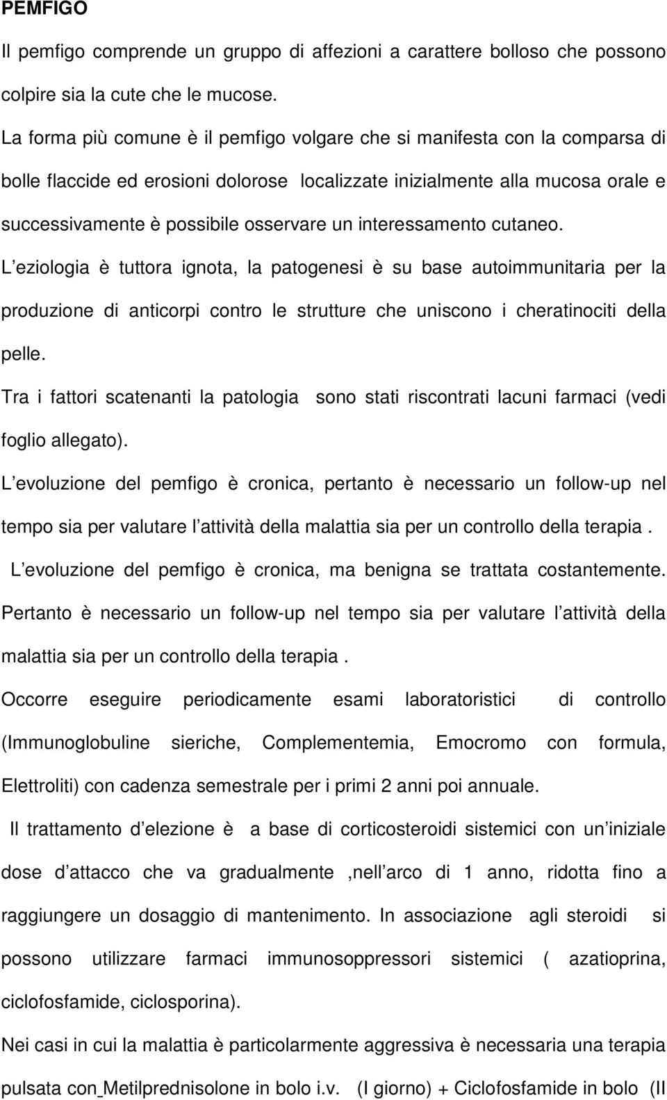 interessamento cutaneo. L eziologia è tuttora ignota, la patogenesi è su base autoimmunitaria per la produzione di anticorpi contro le strutture che uniscono i cheratinociti della pelle.