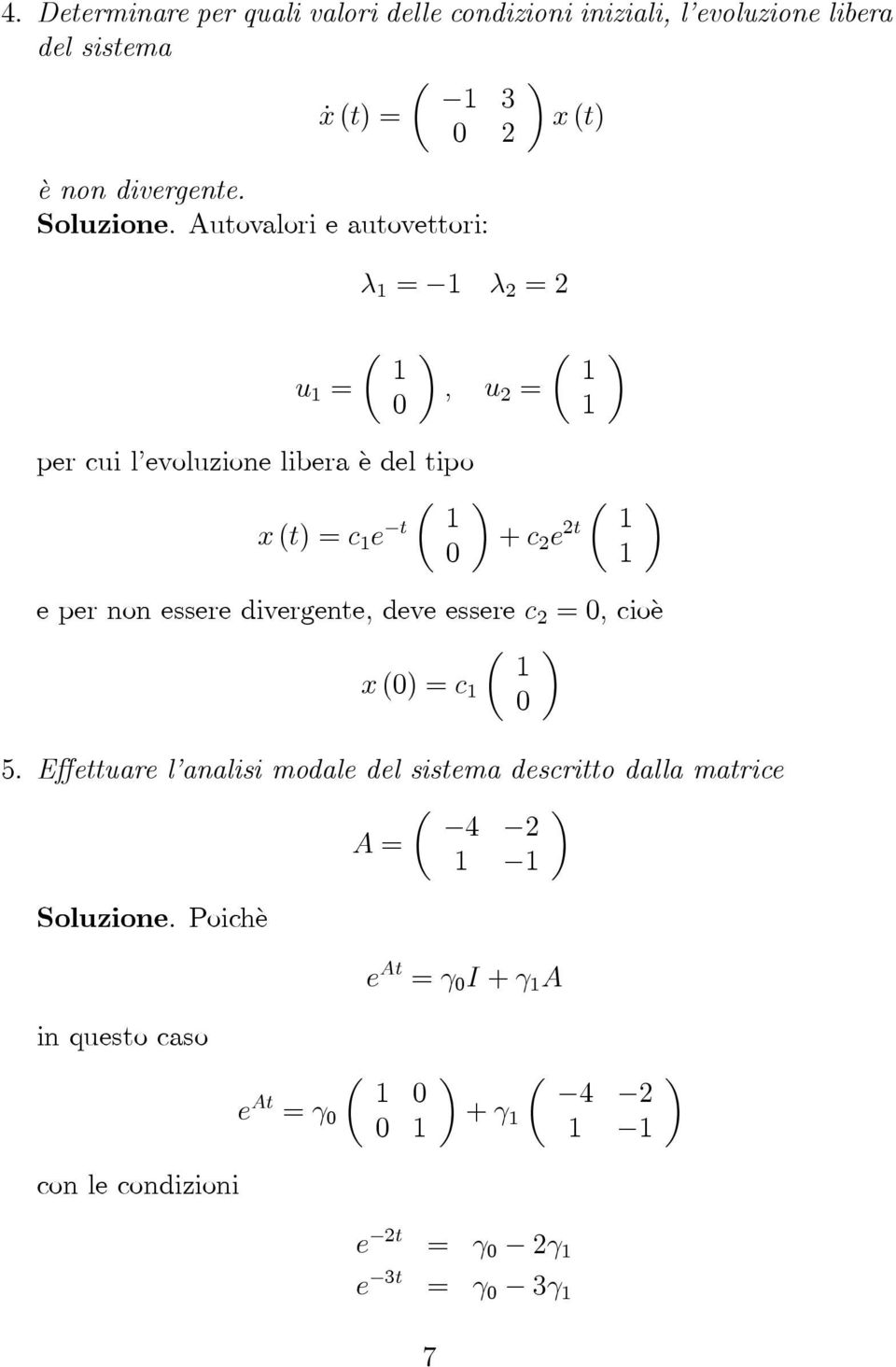 Autovalori e autovettori: λ λ µ u µ, u per cui l evoluzione libera èdeltipo x (t) c e t µ + c e t µ e per non essere