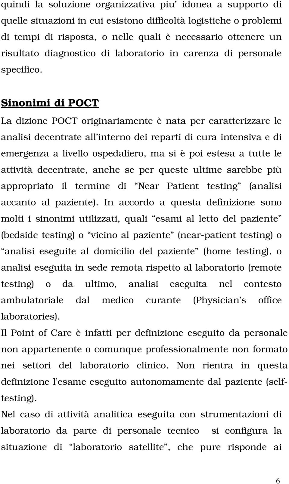 Sinonimi di POCT La dizione POCT originariamente è nata per caratterizzare le analisi decentrate all interno dei reparti di cura intensiva e di emergenza a livello ospedaliero, ma si è poi estesa a