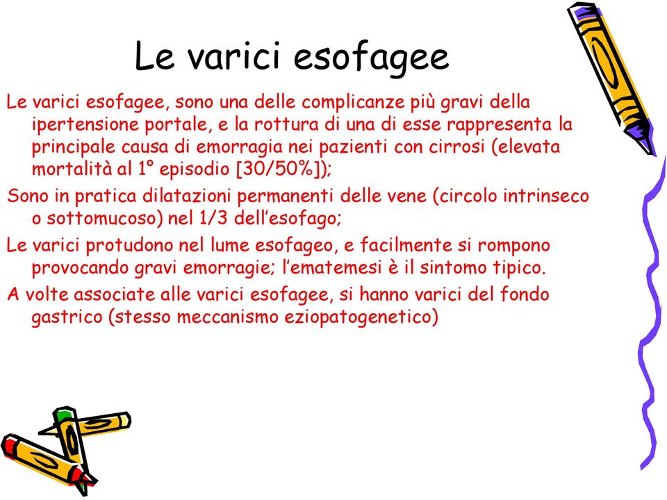 vene (circolo intrinseco o sottomucoso) nel 1/3 dell esofago; Le varici protudono nel lume esofageo, e facilmente si rompono provocando gravi