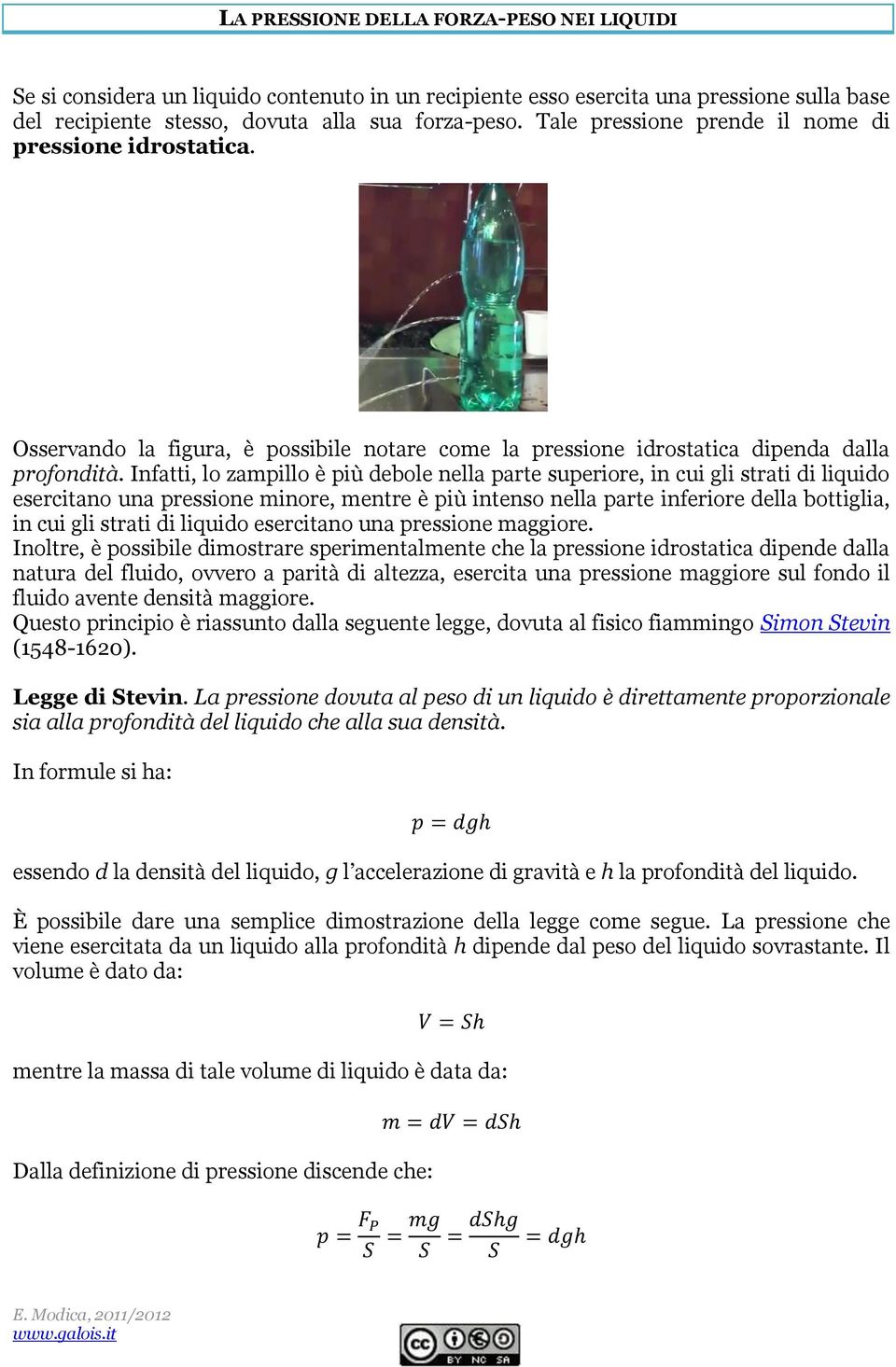 Infatti, lo zampillo è più debole nella parte superiore, in cui gli strati di liquido esercitano una pressione minore, mentre è più intenso nella parte inferiore della bottiglia, in cui gli strati di