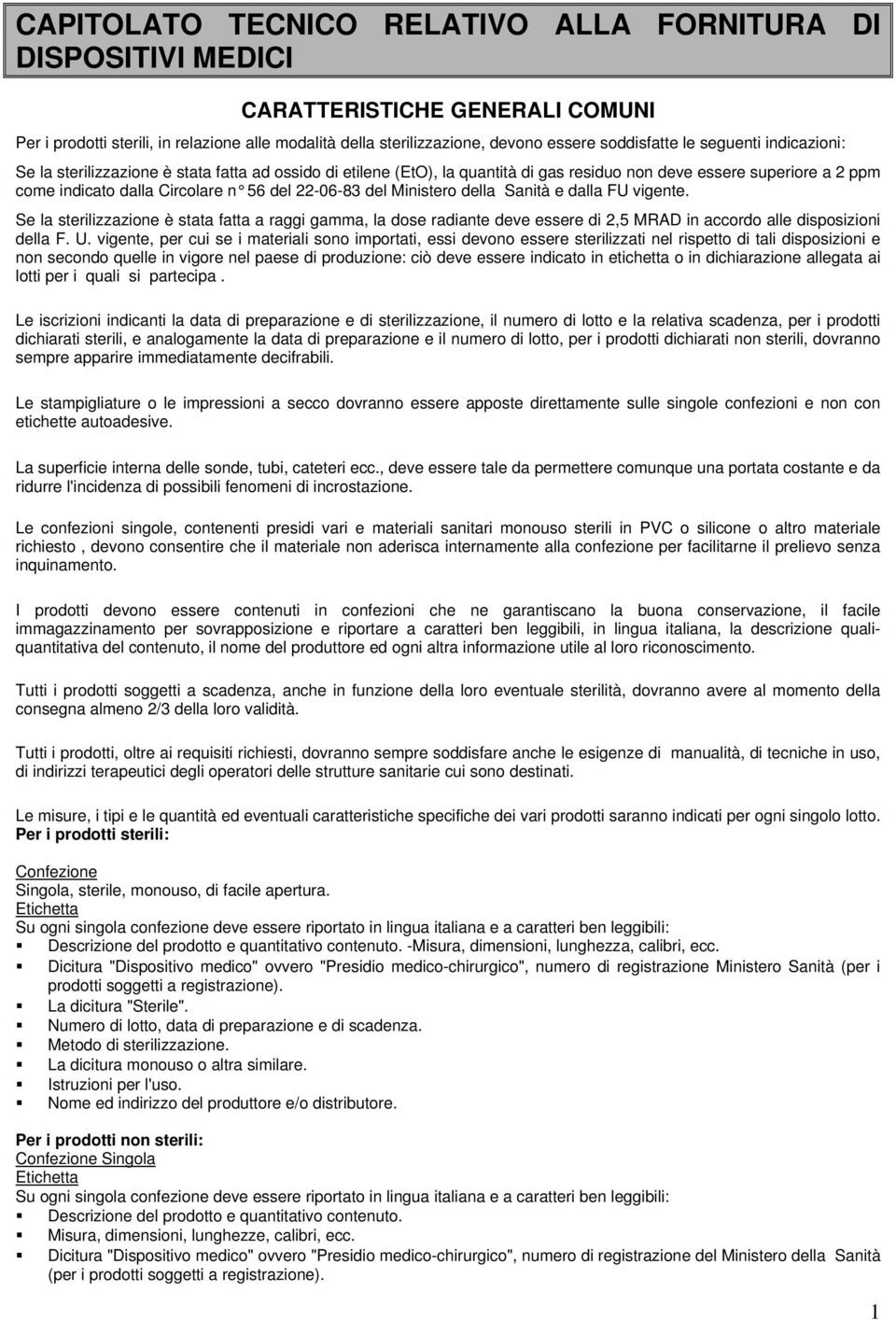 Ministero della Sanità e dalla FU vigente. Se la sterilizzazione è stata fatta a raggi gamma, la dose radiante deve essere di 2,5 MRAD in accordo alle disposizioni della F. U.