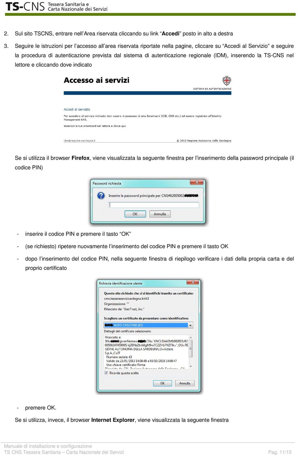 (IDM), inserendo la TS-CNS nel lettore e cliccando dove indicato Se si utilizza il browser Firefox, viene visualizzata la seguente finestra per l inserimento della password principale (il codice PIN)