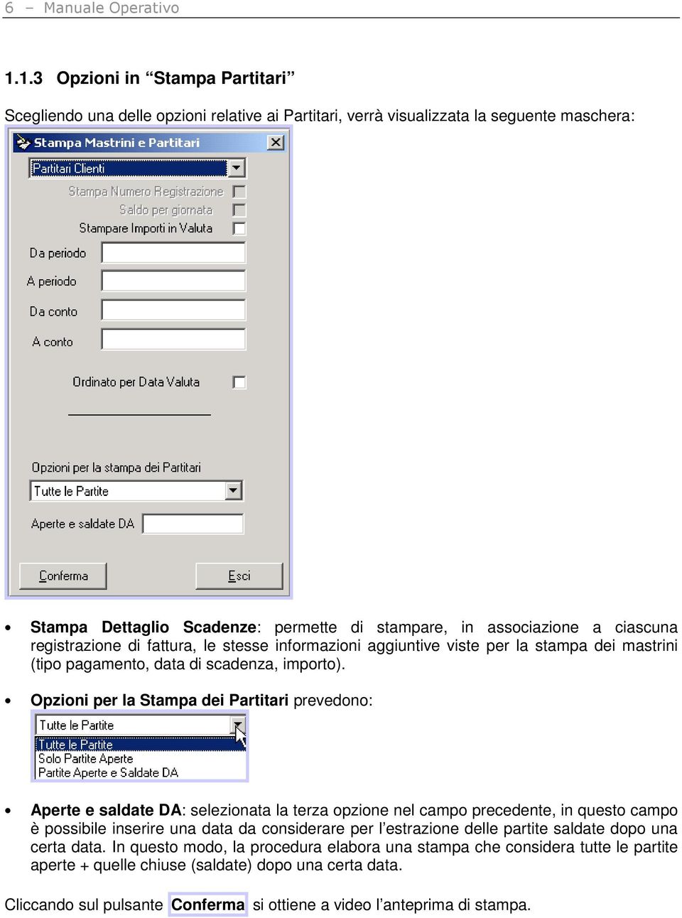 ciascuna registrazione di fattura, le stesse informazioni aggiuntive viste per la stampa dei mastrini (tipo pagamento, data di scadenza, importo).