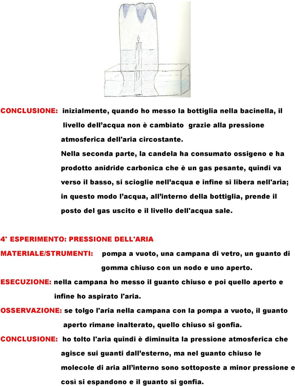 modo l acqua, all interno della bottiglia, prende il posto del gas uscito e il livello dell'acqua sale.