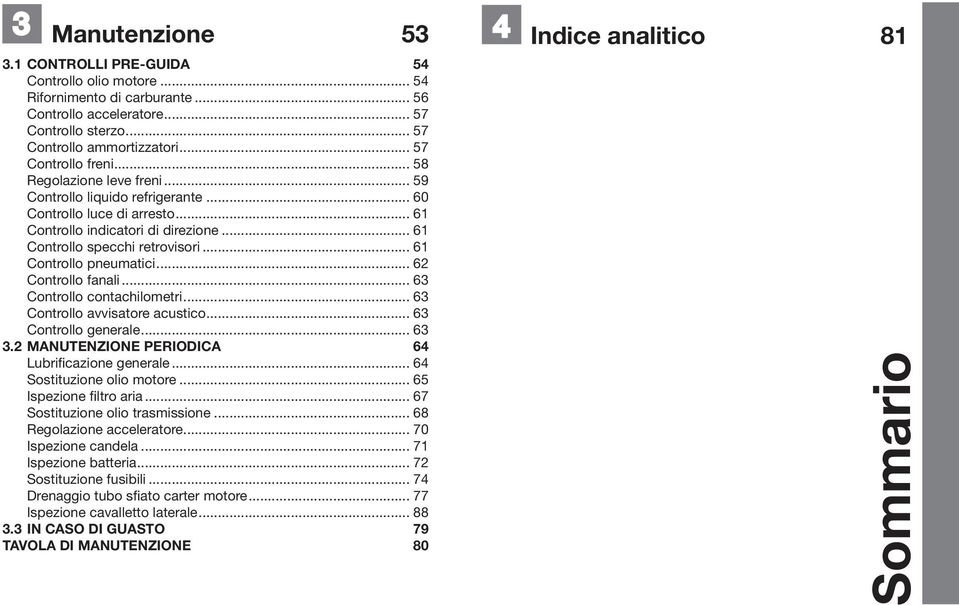 .. 61 Controllo pneumatici... 62 Controllo fanali... 63 Controllo contachilometri... 63 Controllo avvisatore acustico... 63 Controllo generale... 63 3.