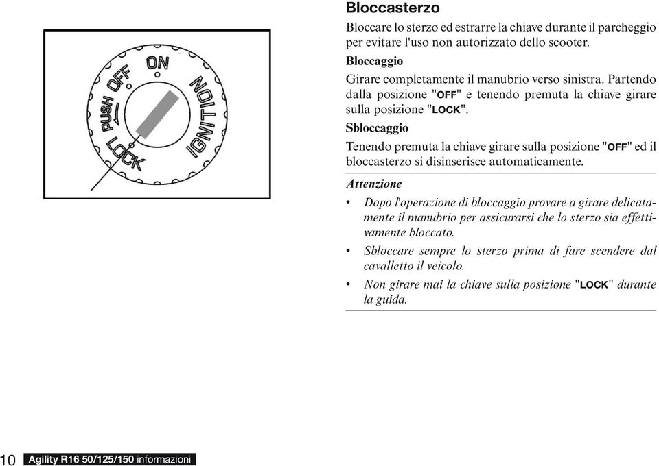 Sbloccaggio Tenendo premuta la chiave girare sulla posizione "OFF" ed il bloccasterzo si disinserisce automaticamente.