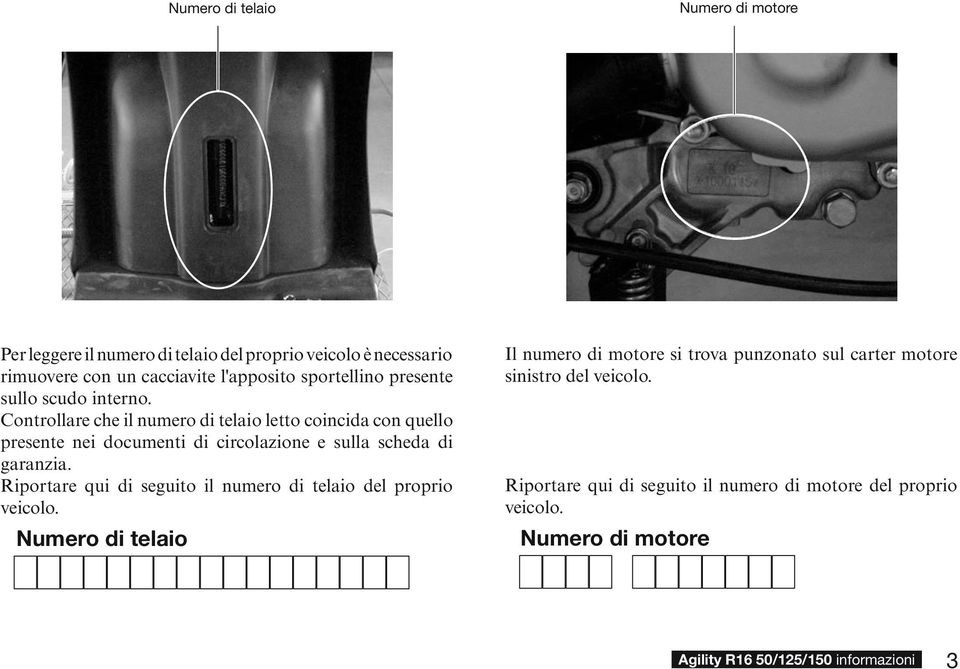 Controllare che il numero di telaio letto coincida con quello presente nei documenti di circolazione e sulla scheda di garanzia.