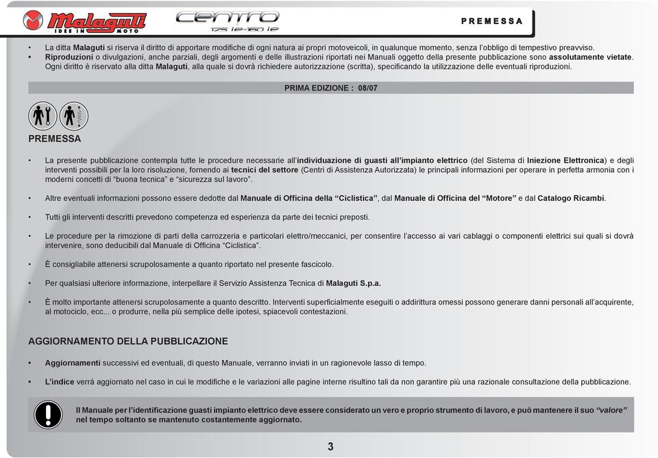 Ogni diritto è riservato alla ditta Malaguti, alla quale si dovrà richiedere autorizzazione (scritta), specificando la utilizzazione delle eventuali riproduzioni.